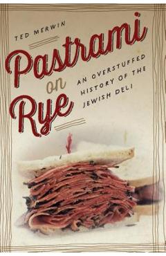 Pastrami on Rye: An Overstuffed History of the Jewish Deli - Ted Merwin Pastrami on Rye: An Overstuffed History of the Jewish Deli - Ted Merwin