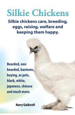 . Silkie Chickens. Silkie Chickens Care, Breeding, Eggs, Raising, Welfare and Keeping Them Happy, Bearded, Non Bearded, Bantoms, Buying, as Pets, Blac - Harry Goldcroft . Silkie Chickens. Silkie Chickens Care, Breeding, Eggs, Raising, Welfare and Keeping Them Happy, Bearded, Non Bearded, Bantoms, Buying, as Pets, Blac - Harry Goldcroft