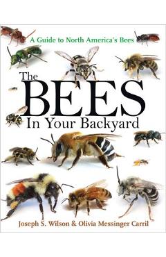 The Bees in Your Backyard: A Guide to North America's Bees - Joseph S. Wilson The Bees in Your Backyard: A Guide to North America's Bees - Joseph S. Wilson