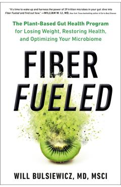 Fiber Fueled: The Plant-Based Gut Health Program for Losing Weight, Restoring Your Health, and Optimizing Your Microbiome - Will Bulsiewicz Fiber Fueled: The Plant-Based Gut Health Program for Losing Weight, Restoring Your Health, and Optimizing Your Microbiome - Will Bulsiewicz