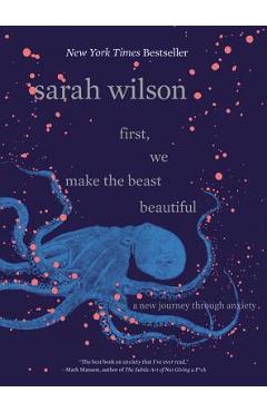 First, We Make the Beast Beautiful: A New Journey Through Anxiety - Sarah Wilson First, We Make the Beast Beautiful: A New Journey Through Anxiety - Sarah Wilson