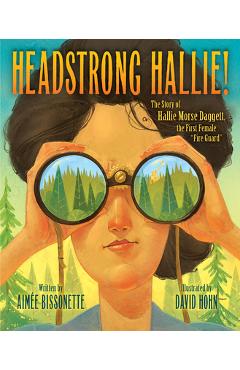 Headstrong Hallie!: The Story of Hallie Morse Daggett, the First Female fire Guard - Aimee Bissonette Headstrong Hallie!: The Story of Hallie Morse Daggett, the First Female fire Guard - Aimee Bissonette