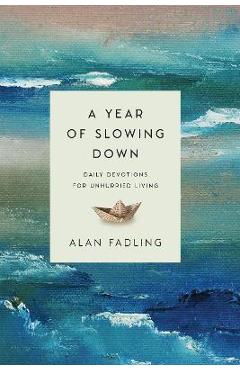A Year of Slowing Down: Daily Devotions for Unhurried Living - Alan Fadling A Year of Slowing Down: Daily Devotions for Unhurried Living - Alan Fadling