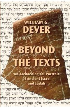 Beyond the Texts: An Archaeological Portrait of Ancient Israel and Judah - William G. Dever Beyond the Texts: An Archaeological Portrait of Ancient Israel and Judah - William G. Dever