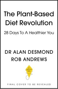 The Plant-Based Diet Revolution: 28 Days to a Heathier You - Alan Desmond The Plant-Based Diet Revolution: 28 Days to a Heathier You - Alan Desmond