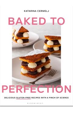 Baked to Perfection: Delicious Gluten-Free Recipes with a Pinch of Science - Katarina Cermelj Baked to Perfection: Delicious Gluten-Free Recipes with a Pinch of Science - Katarina Cermelj