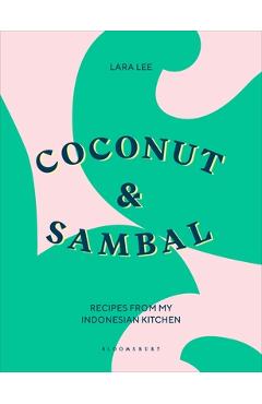 Coconut & Sambal: Recipes from My Indonesian Kitchen - Lara Lee Coconut & Sambal: Recipes from My Indonesian Kitchen - Lara Lee