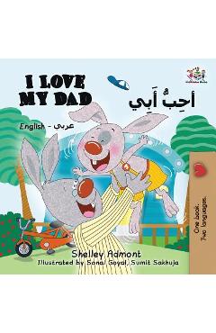 I Love My Dad (English Arabic Bilingual Book): Arabic Bilingual Children's Book - Shelley Admont I Love My Dad (English Arabic Bilingual Book): Arabic Bilingual Children's Book - Shelley Admont