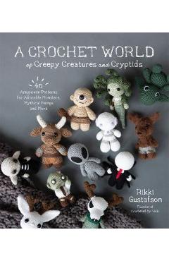 A Crochet World of Creepy Creatures and Cryptids: 40 Amigurumi Patterns for Adorable Monsters, Mythical Beings and More - Rikki Gustafson A Crochet World of Creepy Creatures and Cryptids: 40 Amigurumi Patterns for Adorable Monsters, Mythical Beings and More - Rikki Gustafson