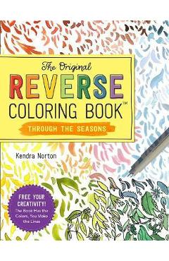 The Original Reverse Coloring Book(tm) Through the Seasons - Kendra Norton The Original Reverse Coloring Book(tm) Through the Seasons - Kendra Norton