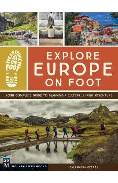 Explore Europe on Foot: Your Complete Guide to Planning a Cultural Hiking Adventure - Cassandra Overby Explore Europe on Foot: Your Complete Guide to Planning a Cultural Hiking Adventure - Cassandra Overby