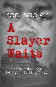 A Slayer Waits: The true story of a Michigan double murder - Rod Sadler A Slayer Waits: The true story of a Michigan double murder - Rod Sadler