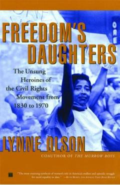 Freedom's Daughters: The Unsung Heroines of the Civil Rights Movement from 1830 to 1970 - Lynne Olson Freedom's Daughters: The Unsung Heroines of the Civil Rights Movement from 1830 to 1970 - Lynne Olson