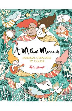 A Million Mermaids, Volume 7: Magical Creatures to Color - Lulu Mayo A Million Mermaids, Volume 7: Magical Creatures to Color - Lulu Mayo