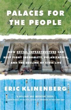 Palaces for the People: How Social Infrastructure Can Help Fight Inequality, Polarization, and the Decline of Civic Life - Eric Klinenberg Palaces for the People: How Social Infrastructure Can Help Fight Inequality, Polarization, and the Decline of Civic Life - Eric Klinenberg