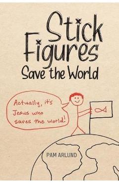 Stick Figures Save the World: Drawing Simply to Share Jesus Well - Pam Arlund Stick Figures Save the World: Drawing Simply to Share Jesus Well - Pam Arlund