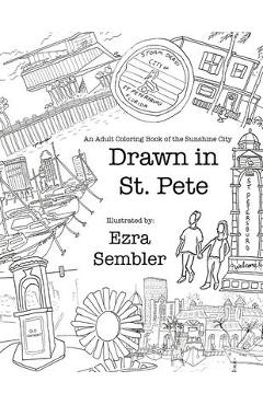 Drawn in St. Pete: An Adult Coloring Book of the Sunshine City - Ezra E. Sembler Drawn in St. Pete: An Adult Coloring Book of the Sunshine City - Ezra E. Sembler