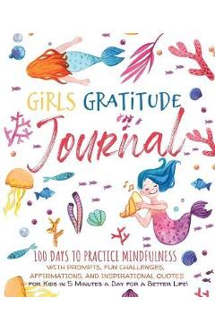 Girls Gratitude Journal: 100 Days To Practice Mindfulness With Prompts, Fun Challenges, Affirmations, and Inspirational Quotes for Kids in 5 Mi - Scholastic Panda Education Girls Gratitude Journal: 100 Days To Practice Mindfulness With Prompts, Fun Challenges, Affirmations, and Inspirational Quotes for Kids in 5 Mi - Scholastic Panda Education