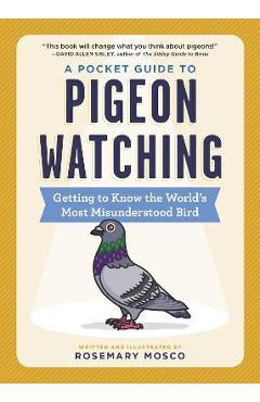 A Pocket Guide to Pigeon Watching: Getting to Know the World's Most Misunderstood Bird - Rosemary Mosco A Pocket Guide to Pigeon Watching: Getting to Know the World's Most Misunderstood Bird - Rosemary Mosco
