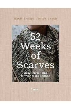 52 Weeks of Scarves: Beautiful Patterns for Year-Round Knitting: Shawls. Wraps. Collars. Cowls. - Laine 52 Weeks of Scarves: Beautiful Patterns for Year-Round Knitting: Shawls. Wraps. Collars. Cowls. - Laine