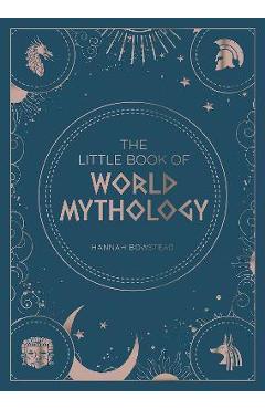 The Little Book of World Mythology: A Pocket Guide to Myths and Legends - Hannah Bowstead The Little Book of World Mythology: A Pocket Guide to Myths and Legends - Hannah Bowstead