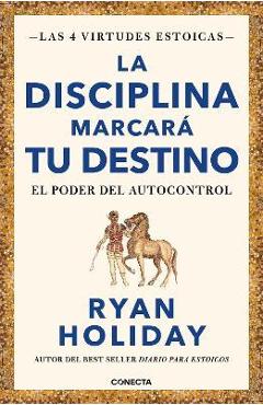 La Disciplina Marcará Tu Destino / Discipline Is Destiny: The Power of Self-Cont Rol - Ryan Holiday La Disciplina Marcará Tu Destino / Discipline Is Destiny: The Power of Self-Cont Rol - Ryan Holiday