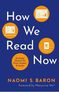 How We Read Now: Strategic Choices for Print, Screen, and Audio - Naomi Baron How We Read Now: Strategic Choices for Print, Screen, and Audio - Naomi Baron