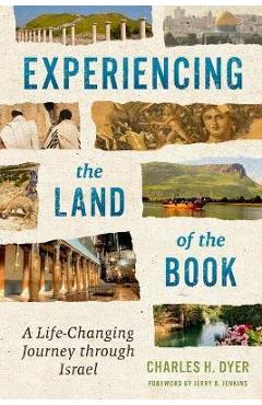 Experiencing the Land of the Book: A Life-Changing Journey Through Israel - Charles H. Dyer Experiencing the Land of the Book: A Life-Changing Journey Through Israel - Charles H. Dyer