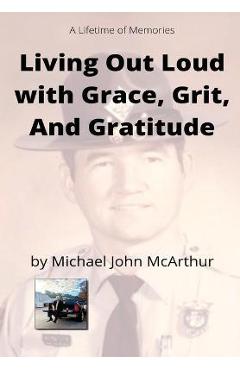 Living Our Loud with Grace, Grit, and Gratitude - Michael John Mcarthur Living Our Loud with Grace, Grit, and Gratitude - Michael John Mcarthur