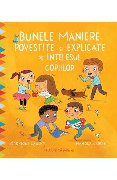 Bunele maniere povestite si explicate pe intelesul copiilor - Veronique Cauchy, Manola Caprini Bunele maniere povestite si explicate pe intelesul copiilor - Veronique Cauchy, Manola Caprini