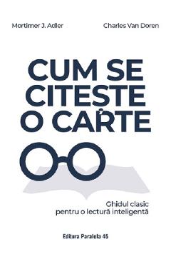 Cum se citeste o carte. Ghidul clasic pentru o lectura inteligenta - Mortimer J. Adler, Charles Van Doren Cum se citeste o carte. Ghidul clasic pentru o lectura inteligenta - Mortimer J. Adler, Charles Van Doren