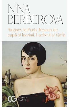 Astasev la Paris. Roman de capa si lacrimi. Lacheul si tarfa - Nina Berberova Astasev la Paris. Roman de capa si lacrimi. Lacheul si tarfa - Nina Berberova