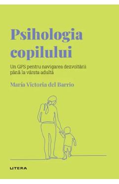 Descopera Psihologia. Psihologia copilului - Maria Victoria del Barrio Descopera Psihologia. Psihologia copilului - Maria Victoria del Barrio