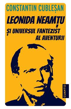 Leonida Neamtu si Universul fantezist al aventurii. Bonus: Strania Poveste a 'Marelui Joc' - Constantin Cublesan Leonida Neamtu si Universul fantezist al aventurii. Bonus: Strania Poveste a 'Marelui Joc' - Constantin Cublesan