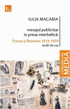 Mesajul publicitar in presa interbelica: Franta si Romania 1919-1939 - Iulia Macaria Mesajul publicitar in presa interbelica: Franta si Romania 1919-1939 - Iulia Macaria