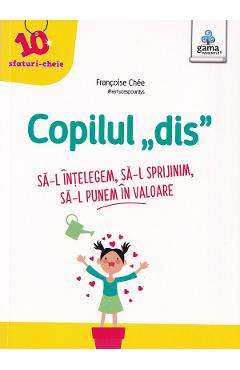 Copilul dis. Sa-l intelegem. Sa-l sprijinim. Sa-l punem in valoare - Francoise Chee Copilul dis. Sa-l intelegem. Sa-l sprijinim. Sa-l punem in valoare - Francoise Chee