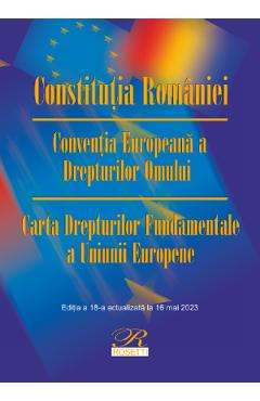 Constitutia Romaniei. Conventia Europeana a Drepturilor Omului Ed.18 Act.16 mai 2023 Constitutia Romaniei. Conventia Europeana a Drepturilor Omului Ed.18 Act.16 mai 2023