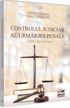 Controlul judiciar al urmaririi penale. Curs universitar - Tudor Osoianu, Dinu Ostavciuc Controlul judiciar al urmaririi penale. Curs universitar - Tudor Osoianu, Dinu Ostavciuc