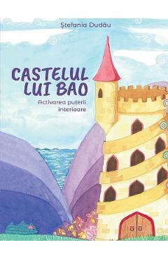 Castelul lui Bao. Activarea puterii interioare - Stefania Dudau Castelul lui Bao. Activarea puterii interioare - Stefania Dudau