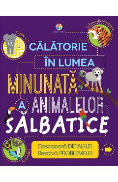 Calatorie in lumea minunata a animalelor salbatice - Steve Parker, Genie Espinosa Calatorie in lumea minunata a animalelor salbatice - Steve Parker, Genie Espinosa