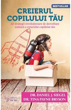Creierul copilului tau Ed.3 - Daniel J. Siegel, Tina Payne Bryson Creierul copilului tau Ed.3 - Daniel J. Siegel, Tina Payne Bryson