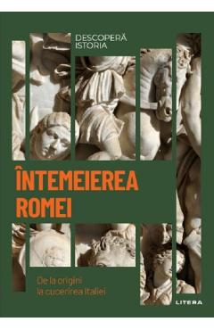 Descopera istoria. Intemeierea Romei. De la origini la cucerirea Italiei - Susana Soler Polo Descopera istoria. Intemeierea Romei. De la origini la cucerirea Italiei - Susana Soler Polo