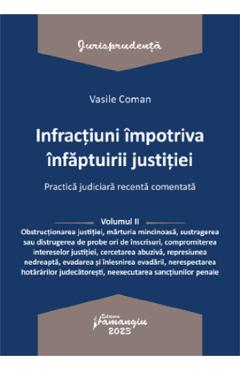 Infractiuni impotriva infaptuirii justitiei. Practica judiciara recenta Vol.2 - Vasile Coman Infractiuni impotriva infaptuirii justitiei. Practica judiciara recenta Vol.2 - Vasile Coman
