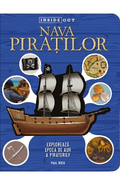 Nava piratilor. Exploreaza epoca de aur a pirateriei - Paul Beck Nava piratilor. Exploreaza epoca de aur a pirateriei - Paul Beck