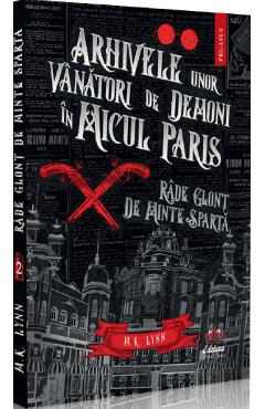 Arhivele unor vanatori de demoni in Micul Paris. Rade glont de minte sparta - M. K. Lynn Arhivele unor vanatori de demoni in Micul Paris. Rade glont de minte sparta - M. K. Lynn