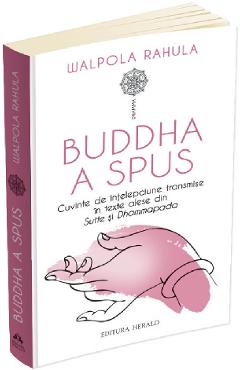 Buddha a spus. Cuvinte de intelepciune transmise in texte alese din Sutte si Dhammapada - Walpola Rahula Buddha a spus. Cuvinte de intelepciune transmise in texte alese din Sutte si Dhammapada - Walpola Rahula
