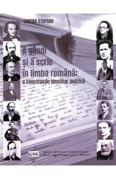 A gandi si a scrie in limba romana: o constructie identitar-politica - Lorena Stuparu A gandi si a scrie in limba romana: o constructie identitar-politica - Lorena Stuparu