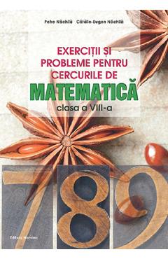 Exercitii si probleme pentru cercurile de matematica - Clasa 8 - Petre Nachila, Catalin-Eugen Nachila Exercitii si probleme pentru cercurile de matematica - Clasa 8 - Petre Nachila, Catalin-Eugen Nachila