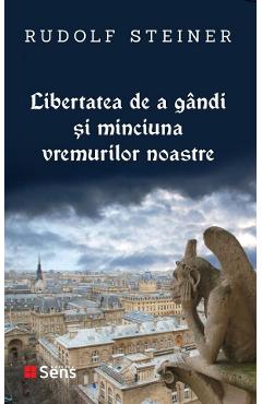 Libertatea de a gandi si minciuna vremurilor noastre - Rudolf Steiner Libertatea de a gandi si minciuna vremurilor noastre - Rudolf Steiner