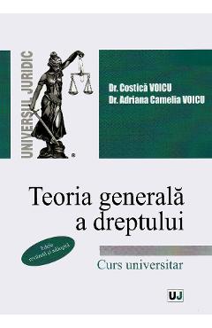Teoria generala a dreptului - Costica Voicu, Adriana Camelia Voicu Teoria generala a dreptului - Costica Voicu, Adriana Camelia Voicu